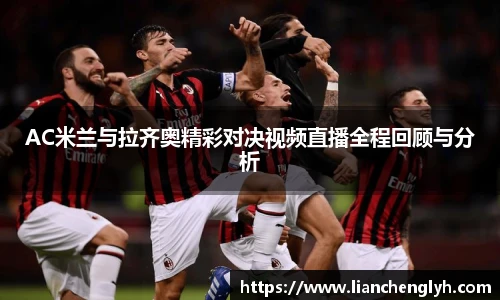 AC米兰与拉齐奥精彩对决视频直播全程回顾与分析