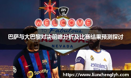 巴萨与大巴黎对决前瞻分析及比赛结果预测探讨